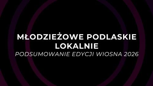 Nauka, edukacja i integracja – projekty pod patronatem FIA w „Młodzieżowym Podlaskim Lokalnie" 2026