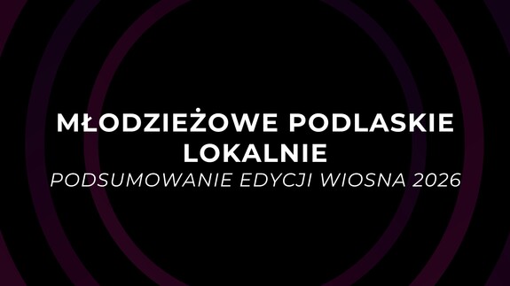 Nauka, edukacja i integracja – projekty pod patronatem FIA w „Młodzieżowym Podlaskim Lokalnie" 2026